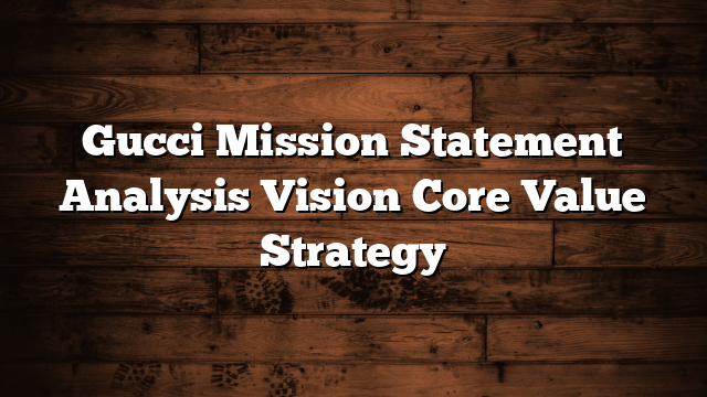 Gucci Mission Statement Analysis Vision Core Value Strategy