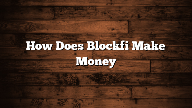 How Does Blockfi Make Money