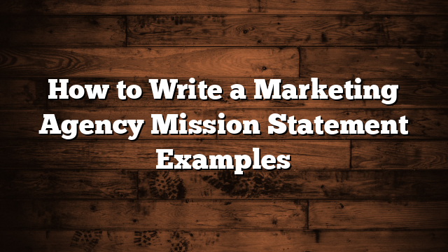 How to Write a Marketing Agency Mission Statement Examples