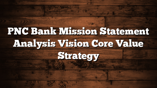 PNC Bank Mission Statement Analysis Vision Core Value Strategy