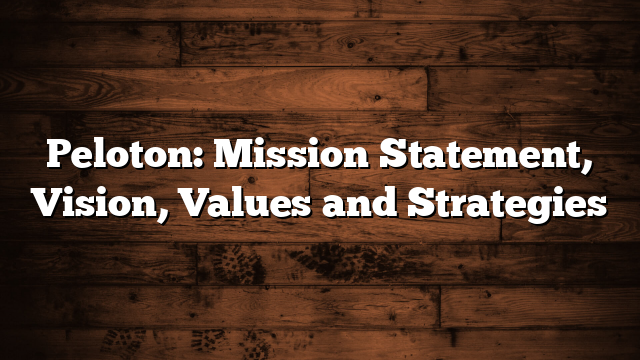 Peloton: Mission Statement, Vision, Values and Strategies