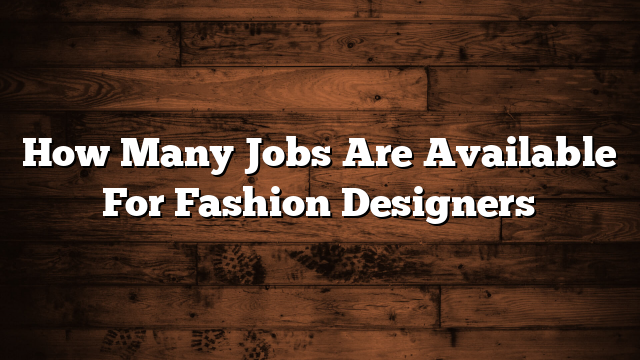 How Many Jobs Are Available For Fashion Designers