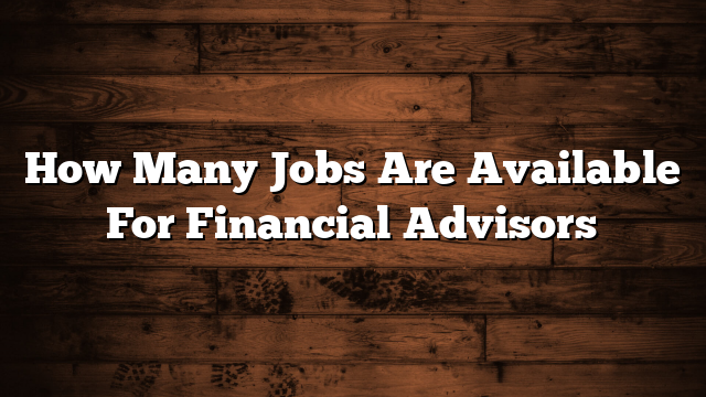 How Many Jobs Are Available For Financial Advisors