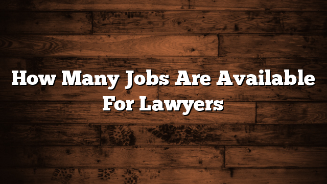 How Many Jobs Are Available For Lawyers