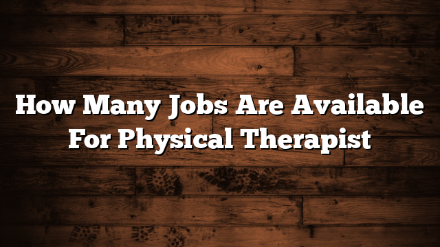 How Many Jobs Are Available For Physical Therapist