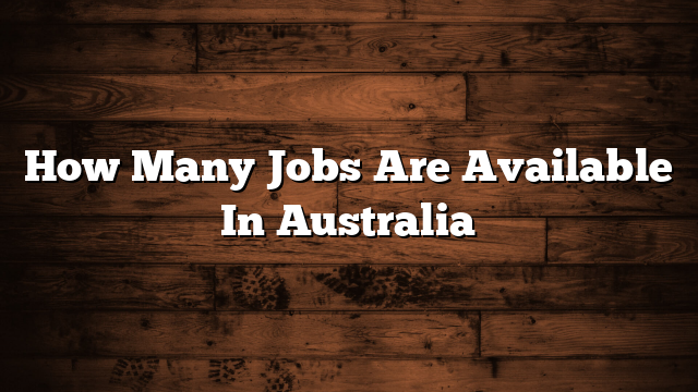 How Many Jobs Are Available In Australia