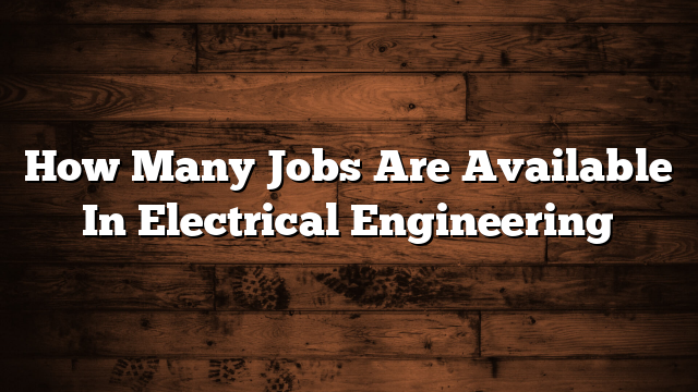 How Many Jobs Are Available In Electrical Engineering