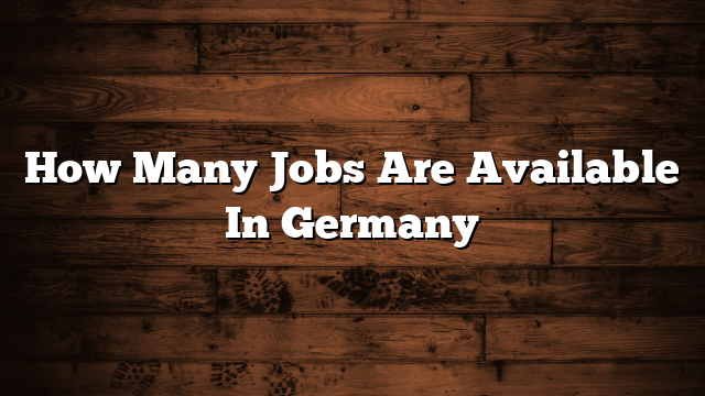 How Many Jobs Are Available In Germany