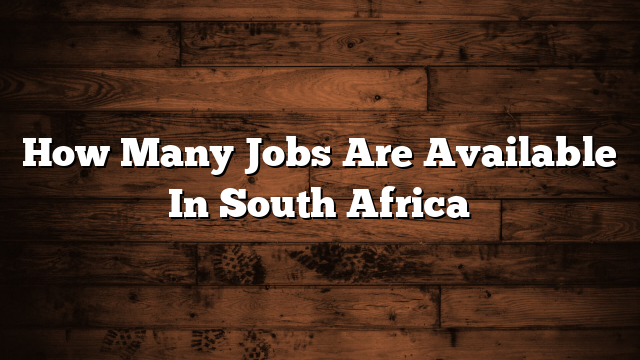 How Many Jobs Are Available In South Africa