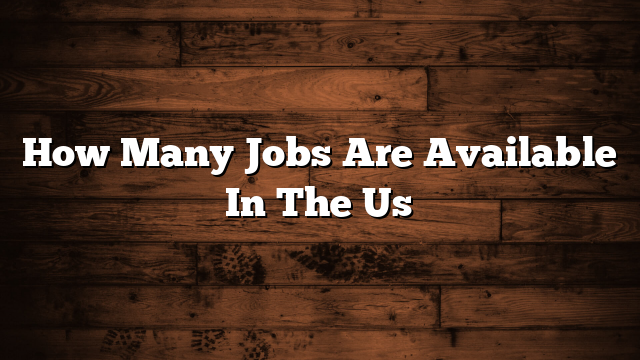 How Many Jobs Are Available In The Us