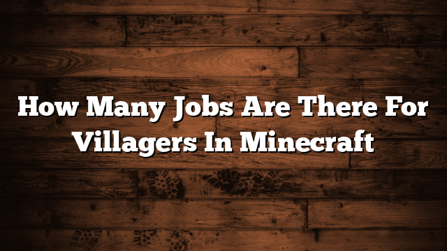 How Many Jobs Are There For Villagers In Minecraft