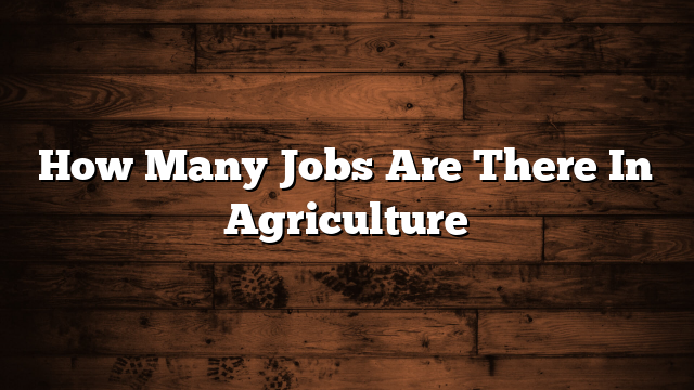 How Many Jobs Are There In Agriculture