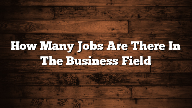 How Many Jobs Are There In The Business Field