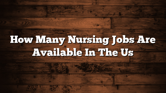 How Many Nursing Jobs Are Available In The Us