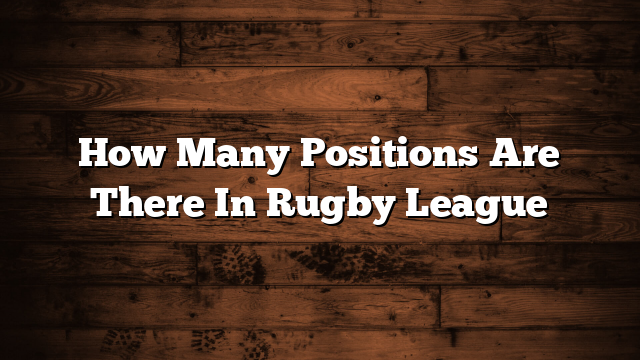 How Many Positions Are There In Rugby League