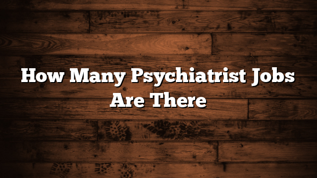 How Many Psychiatrist Jobs Are There