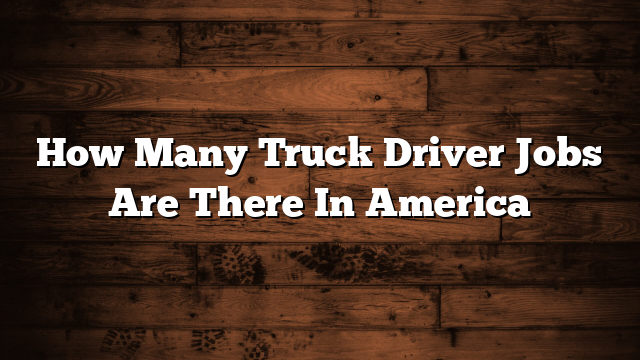 How Many Truck Driver Jobs Are There In America