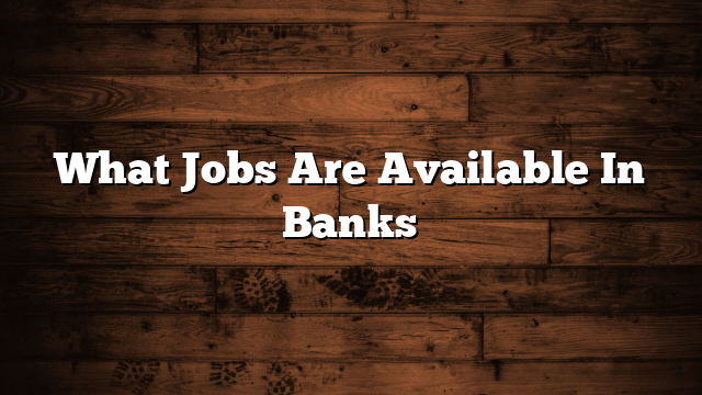 What Jobs Are Available In Banks