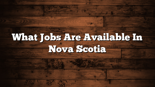 What Jobs Are Available In Nova Scotia