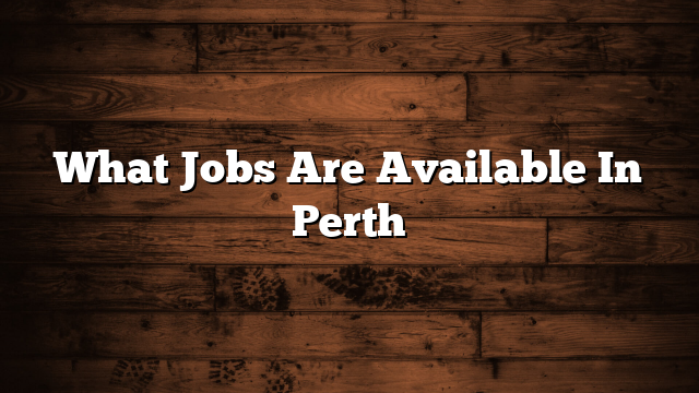 What Jobs Are Available In Perth