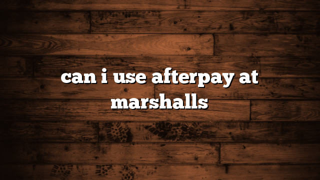 can i use afterpay at marshalls