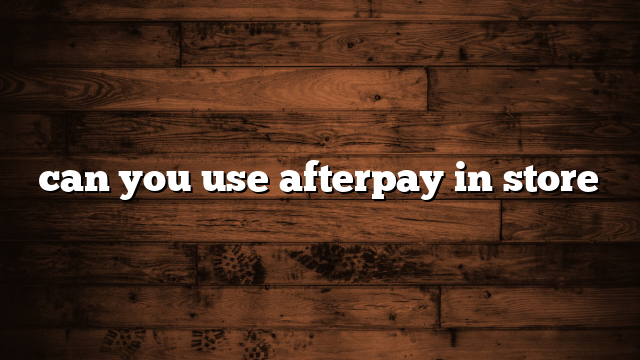 can you use afterpay in store