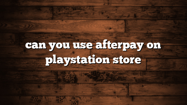 can you use afterpay on playstation store