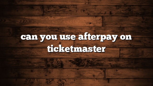 can you use afterpay on ticketmaster