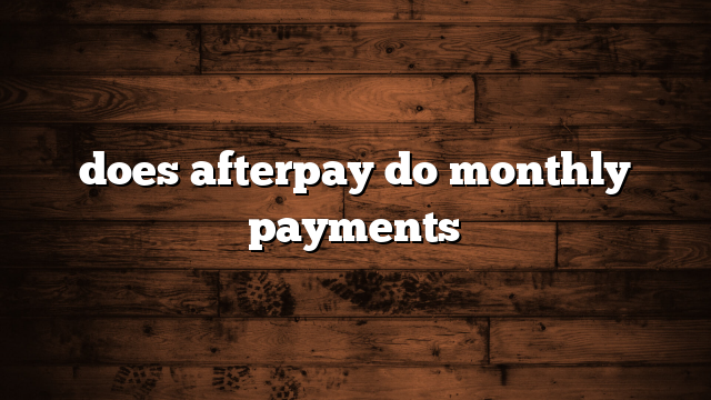 does afterpay do monthly payments