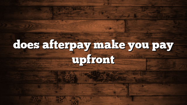 does afterpay make you pay upfront
