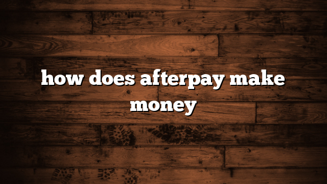 how does afterpay make money