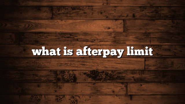 what is afterpay limit