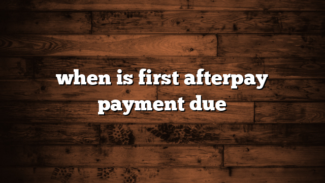 when is first afterpay payment due