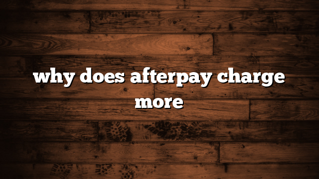 why does afterpay charge more